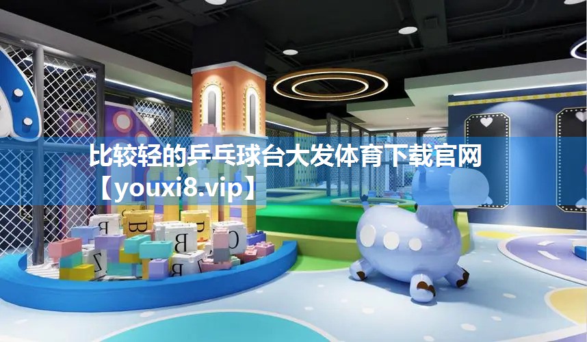 比较轻的乒乓球台大发体育下载官网