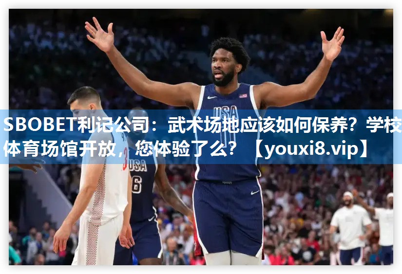 SBOBET利记公司：武术场地应该如何保养？学校体育场馆开放，您体验了么？