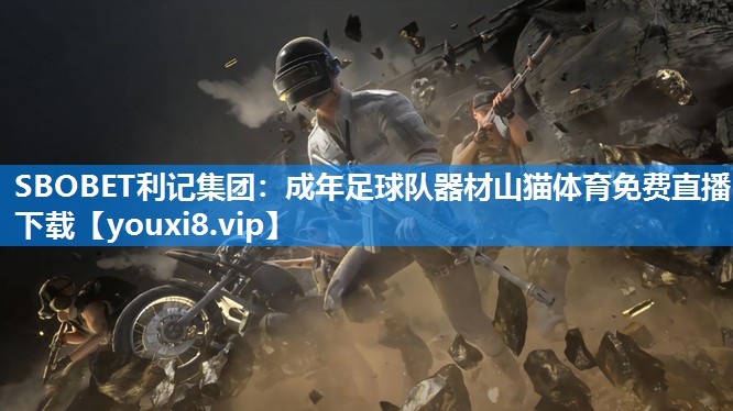 SBOBET利记集团：成年足球队器材山猫体育免费直播下载
