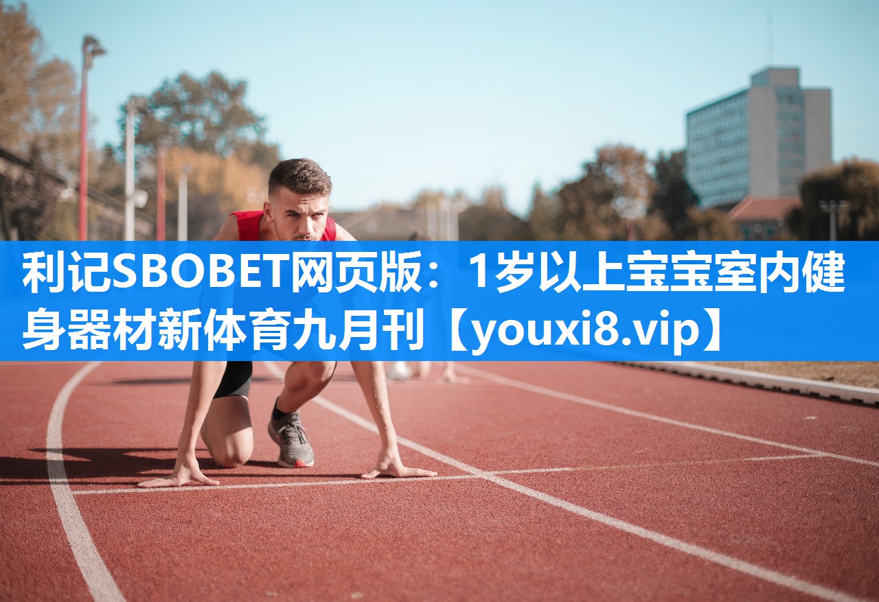 利记SBOBET网页版：1岁以上宝宝室内健身器材新体育九月刊