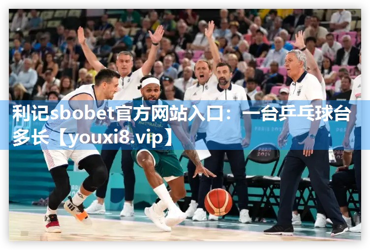 利记sbobet官方网站入口：一台乒乓球台多长