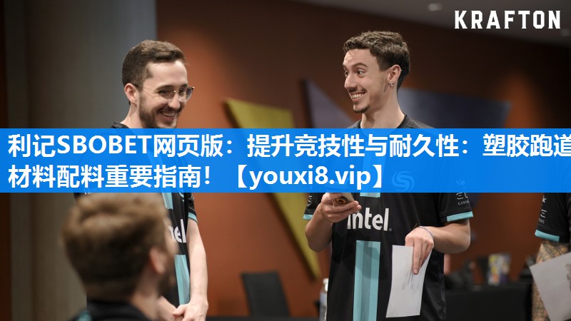 利记SBOBET网页版：提升竞技性与耐久性：塑胶跑道材料配料重要指南！