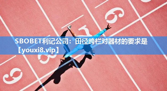 SBOBET利记公司：田径跨栏对器材的要求是